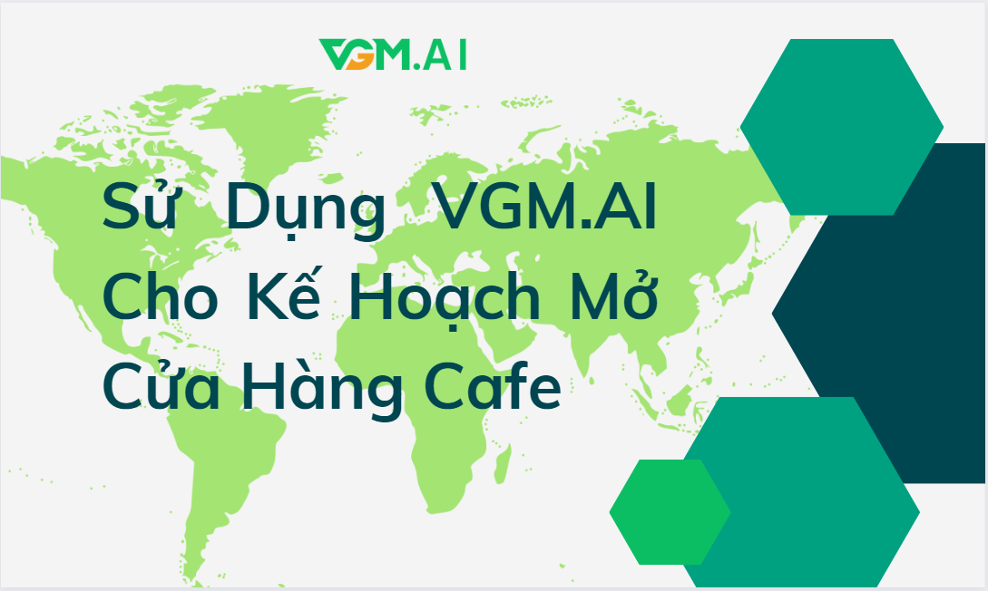  Sử Dụng VGM.AI Cho Kế Hoạch Mở Cửa Hàng Cafe