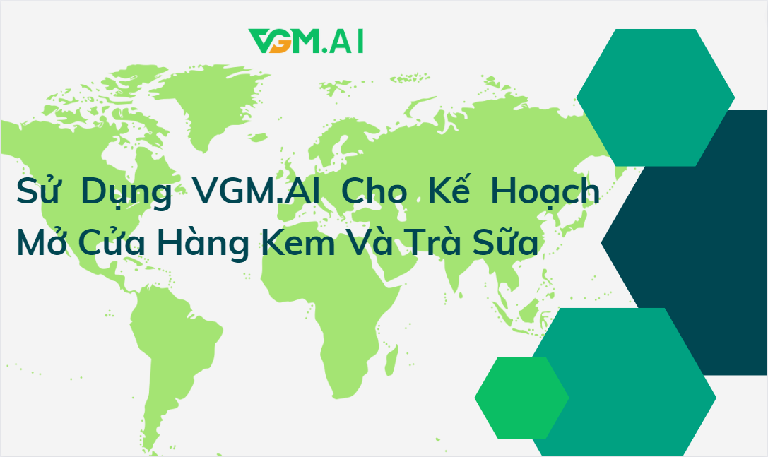  Sử Dụng VGM.AI Cho Kế Hoạch Mở Cửa Hàng Kem Và Trà Sữa